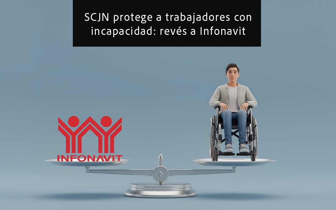 Suprema Corte revierte reforma del Infonavit en casos de incapacidad laboral